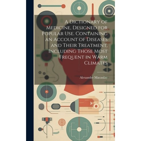 (영문도서) A Dictionary of Medicine Designed for use. Containing an Account of Diseases and The... Hardcover, Legare Street Press, English, 9781020816444