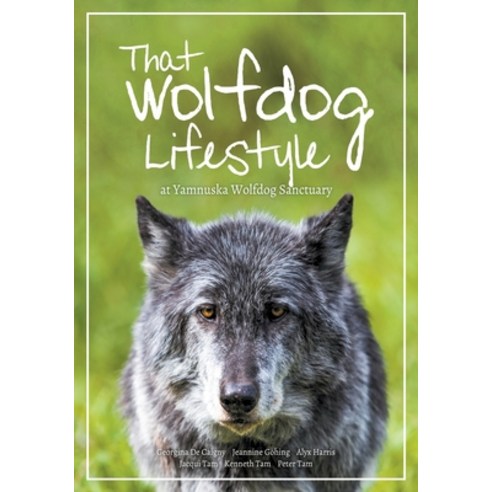 That Wolfdog Lifestyle: at Yamnuska Wolfdog Sanctuary Paperback, Iceberg Publishing