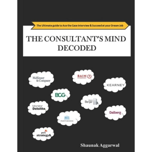 The Consultant''s Mind Decoded: The Ultimate guide to Ace the Case Interview & Succeed at your Dream Job Paperback, Independently Published, English, 9798699722068