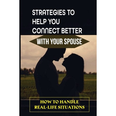 (영문도서) Strategies To Help You Connect Better With Your Spouse: How To Handle Real-Life Situations: H... Paperback, Independently Published, English, 9798544336396