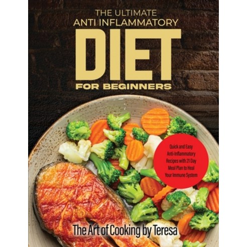 (영문도서) The Ultimate Anti Inflammatory Diet for Beginners: Quick and Easy Anti-Inflammatory Recipes w... Paperback, Art of Cooking by Teresa, English, 9781802830941