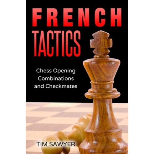 French Tactics: Chess Opening Combinations and Checkmates Paperback, Independently Published