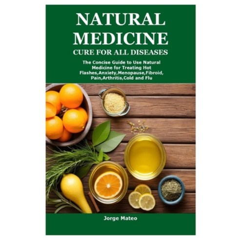 (영문도서) Natural Medicine Cure for All Diseases: The Concise Guide to Use Natural Medicine for Treatin... Paperback, Independently Published, English, 9798878008716