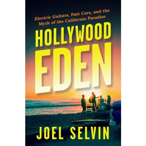 Hollywood Eden: Electric Guitars Fast Cars and the Myth of the California Paradise Hardcover, House of Anansi Press