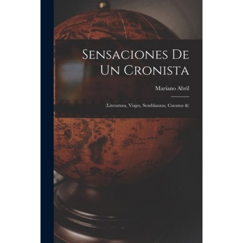 (영문도서) Sensaciones De Un Cronista: (Literatura Viajes Semblanzas Cuentos &) Paperback, Legare Street Press, English, 9781018434728