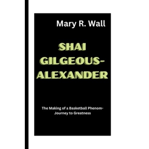 (영문도서) Shai Gilgeous-Alexander: The Making of a Basketball Phenom-Journey to Greatness Paperback, Independently Published, English, 9798326687838