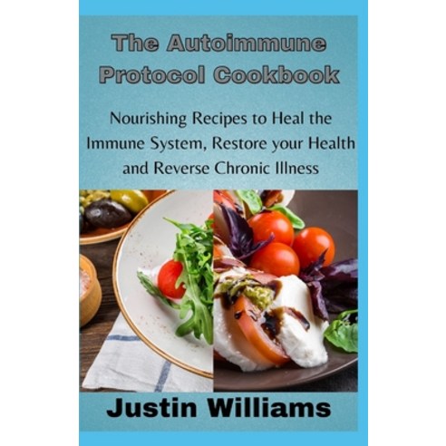 The Autoimmune Protocol Cookbook: Nourishing Recipes to Heal the Immune System Restore your Health ... Paperback, Independently Published
