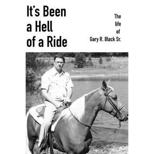 (영문도서) It''s Been a Hell of a Ride: The life of Gary R. Black Sr. Paperback, Independently Published, English, 9781093305449