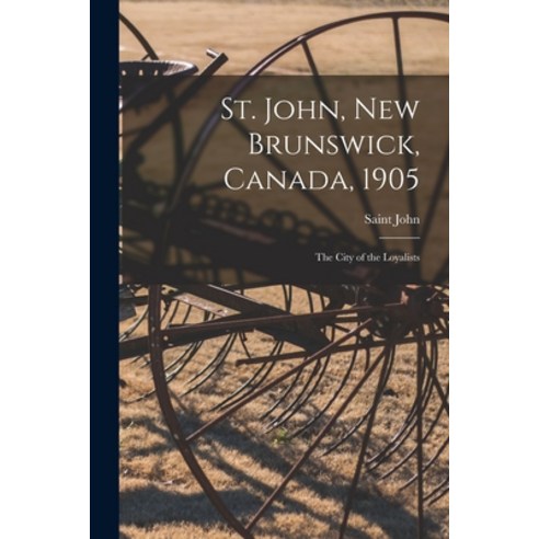 (영문도서) St. John New Brunswick Canada 1905; the City of the Loyalists Paperback, Legare Street Press, English, 9781014938619