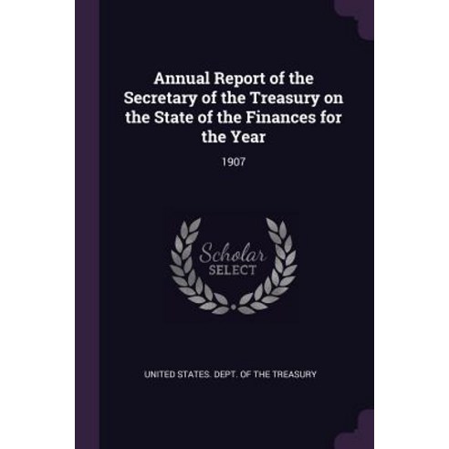 (영문도서) Annual Report of the Secretary of the Treasury on the State of the Finances for the Year: 1907 Paperback, Palala Press, English, 9781378757109