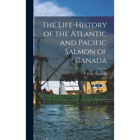(영문도서) The Life-history of the Atlantic and Pacific Salmon of Canada Hardcover, Hassell Street Press, English, 9781014007391