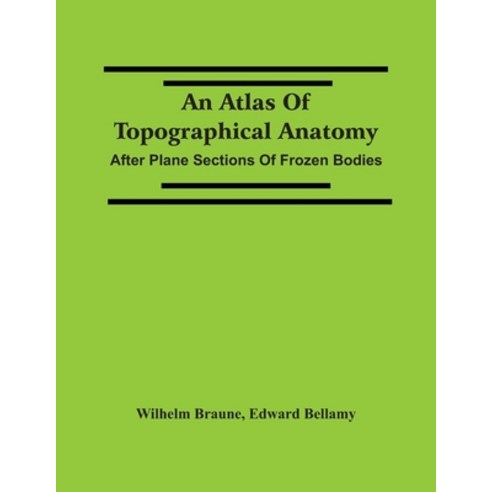 An Atlas Of Topographical Anatomy: After Plane Sections Of Frozen Bodies Paperback, Alpha Edition, English, 9789354488825