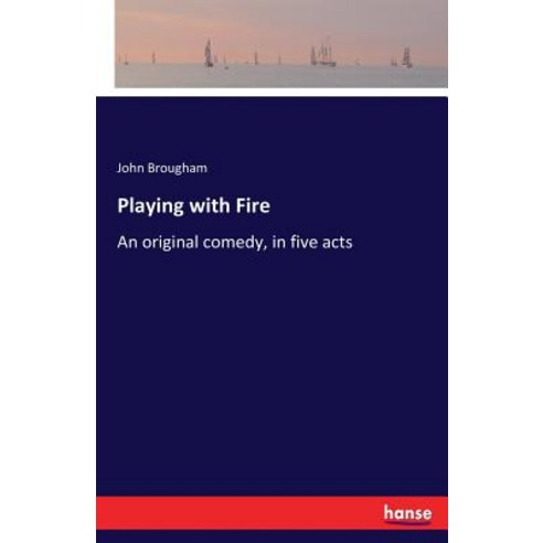 Playing with Fire: An original comedy in five acts Paperback, Hansebooks, English, 9783337102388