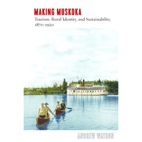 (영문도서) Making Muskoka: Tourism Rural Identity and Sustainability 1870-1920 Paperback, University of British Colum..., English, 9780774867849