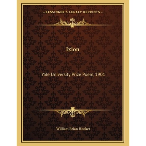 Ixion: Yale University Prize Poem 1901 Paperback, Kessinger Publishing, English, 9781163700679