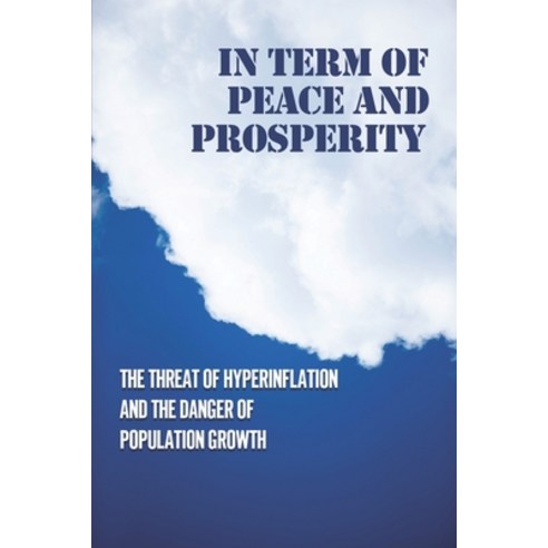 (영문도서) In Term Of Peace And Prosperity: The Threat Of Hyperinflation And The Danger Of Population Gr... Paperback, Independently Published, English, 9798531936578