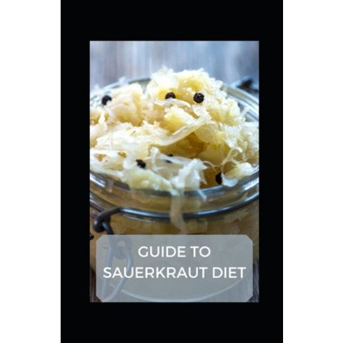 (영문도서) Guide to Sauerkraut Diet Paperback, Independently Published, English, 9798488993723