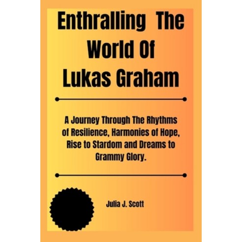 (영문도서) Enthralling The World Of Lukas Graham: A Journey Through The Rhythms of Resilience Harmonies... Paperback, Independently Published, English, 9798884396463