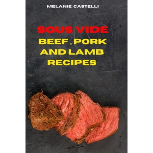 (영문도서) Sous Vide Beef Pork and Lamb Recipes: The Ultimate Healthy and Delicious Sous Vide Recipes ... Paperback, Melanie Castelli, English, 9781803399744