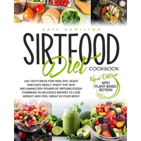Sirtfood Diet Cookbook: 200 Tasty Ideas For Healthy Quick And Easy Meals. Enjoy The Anti Inflammato... Paperback, Kate Hamilton, English, 9781914370038