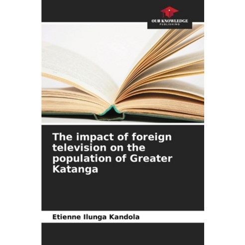 (영문도서) The impact of foreign television on the population of Greater Katanga Paperback, Our Knowledge Publishing, English, 9786206059318
