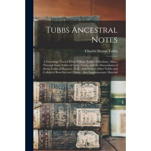 (영문도서) Tubbs Ancestral Notes: a Genealogy Traced From William Tubbs of Duxbury Mass. Through Isaac... Paperback, Hassell Street Press, English, 9781013804274