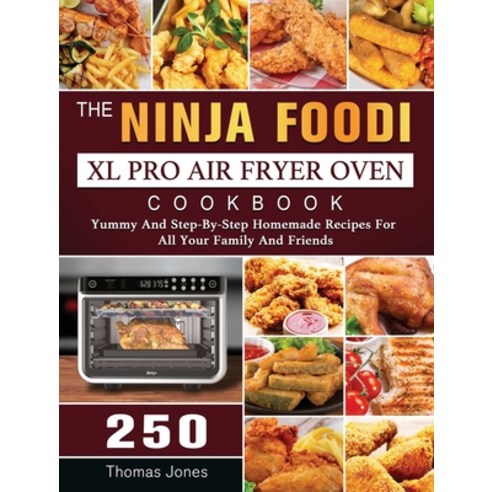 (영문도서) The Ninja Foodi XL Pro Air Fryer Oven Cookbook: 250 Yummy And Step-By-Step Homemade Recipes F... Hardcover, Thomas Jones, English, 9781803202945