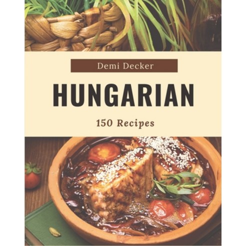 (영문도서) 150 Hungarian Recipes: A Hungarian Cookbook for Effortless Meals Paperback, Independently Published