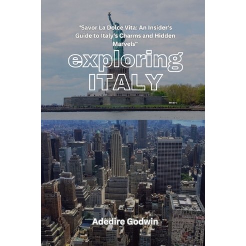(영문도서) Exploring Italy: "Savor La Dolce Vita: An Insider''s Guide to Italy''s Charms and Hidden Marvels" Paperback, Independently Published, English, 9798877334519