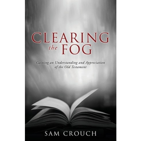 (영문도서) Clearing the Fog: Gaining an Understanding and Appreciation of the Old Testament Paperback, Xulon Press, English, 9781662837319