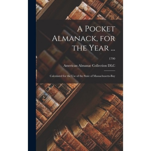 (영문도서) A Pocket Almanack for the Year ...: Calculated for the Use of the State of Massachusetts-Bay... Hardcover, Legare Street Press, English, 9781013364976