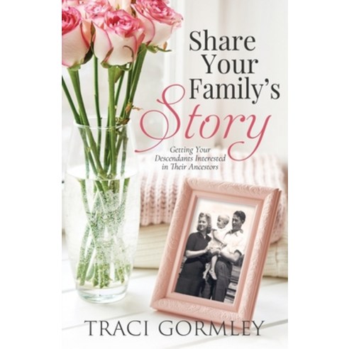 Share Your Family''s Story: Getting Your Descendants Interested in Their Ancestors Paperback, Independently Published, English, 9798595468121