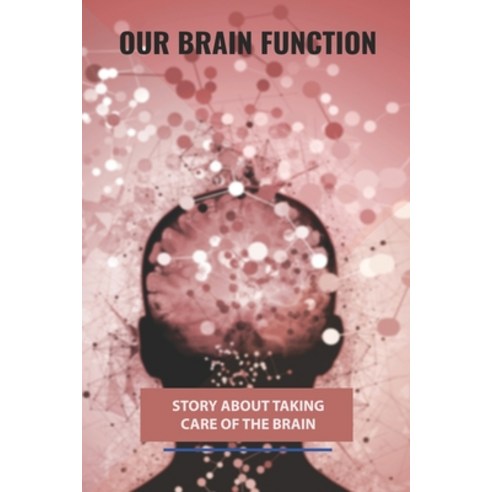 Our Brain Function: Story About Taking Care Of The Brain: Our Brain Or Our Brains Paperback, Independently Published, English, 9798733147055