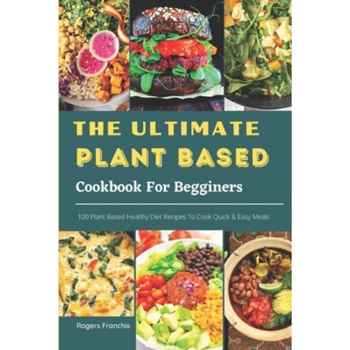 (영문도서) The Ultimate Plant Based Cookbook For Begginers: : 100 Plant ...