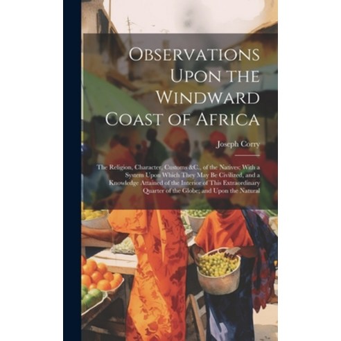 (영문도서) Observations Upon the Windward Coast of Africa: The Religion Character Customs &C. of the ... Hardcover, Legare Street Press, English, 9781020652653