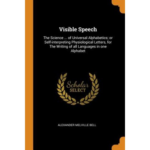 (영문도서) Visible Speech: The Science ... of Universal Alphabetics; or Self-interpreting Physiological ... Paperback, Franklin Classics, English, 9780342874972