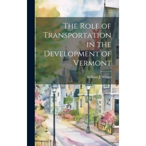 (영문도서) The Role of Transportation in the Development of Vermont Hardcover, Hassell Street Press, English, 9781019366387