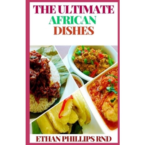 The Ultimate African Dishes: The Taste Of Classic African Cuisines Paperback, Independently Published, English, 9798558101508