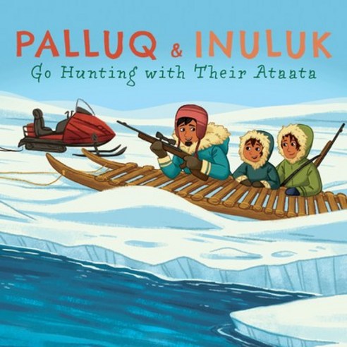 Palluq and Inuluk Go Hunting with Their Ataata: English Edition Paperback, Inhabit Education Books Inc.