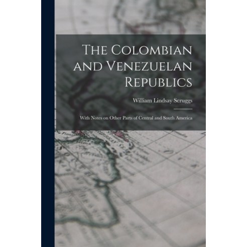 (영문도서) The Colombian and Venezuelan Republics: With Notes on Other Parts of Central and South America Paperback, Legare Street Press, English, 9781015357532