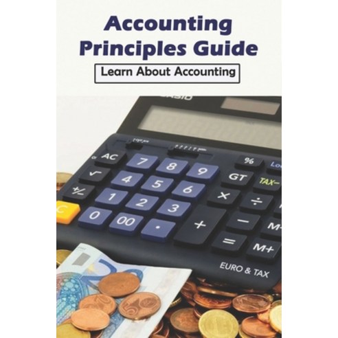 Accounting Principles Guide: Learn About Accounting: Accounting Basic Principles Paperback, Independently Published, English, 9798727239186