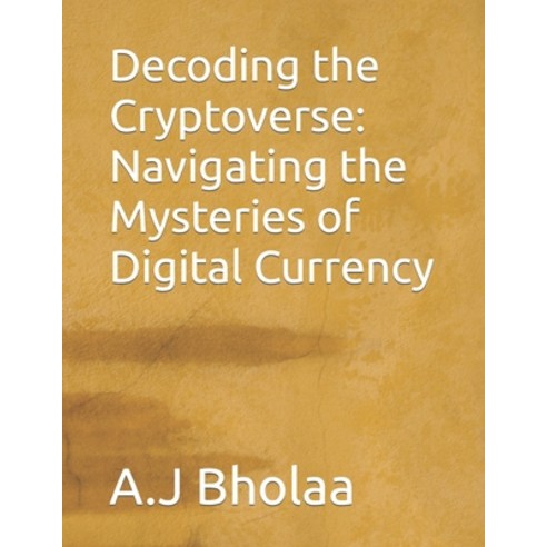 (영문도서) Decoding the Cryptoverse: Navigating the Mysteries of Digital Currency Paperback, Independently Published, English, 9798862618471