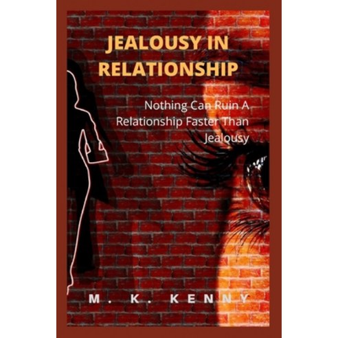 Jealousy in Relationship: Nothing Can Ruin A Relationship Faster Than Jealousy Paperback, Independently Published, English, 9798700857109