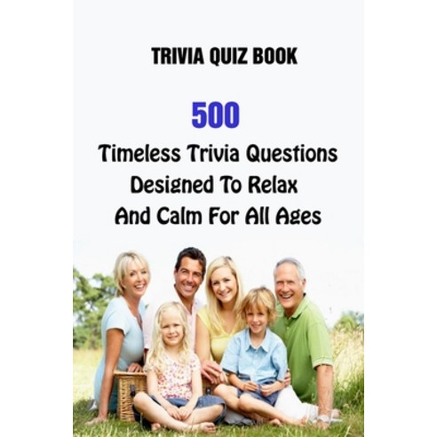 Trivia Quiz Book: 500 Timeless Trivia Questions Designed To Relax And Calm For All Ages Paperback, Independently Published, English, 9798749676914