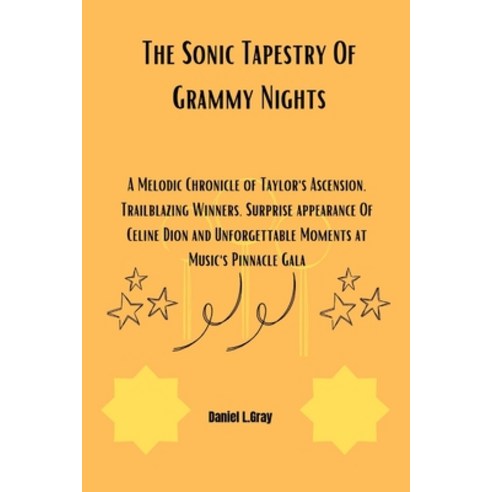 (영문도서) The Sonic Tapestry Of Grammy Nights: A Melodic Chronicle of Taylor''s Ascension Trailblazing ... Paperback, Independently Published, English, 9798878626644