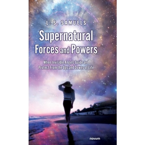 (영문도서) Supernatural Forces and Powers: When Invisible Angels Guide and Protect From the Ups and Down... Hardcover, Novum Publishing Gmbh, English, 9783991300731