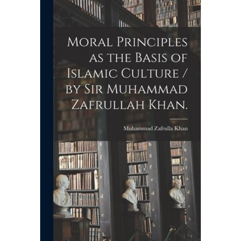 (영문도서) Moral Principles as the Basis of Islamic Culture / by Sir Muhammad Zafrullah Khan. Paperback, Hassell Street Press, English, 9781014479723