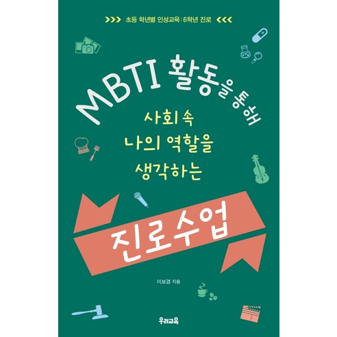 MBTI 활동을 통해 사회 속 나의 역할을 생각하는 진로 수업:초등 학년별 인성교육: 6학년 진로, 우리교육, 이보경