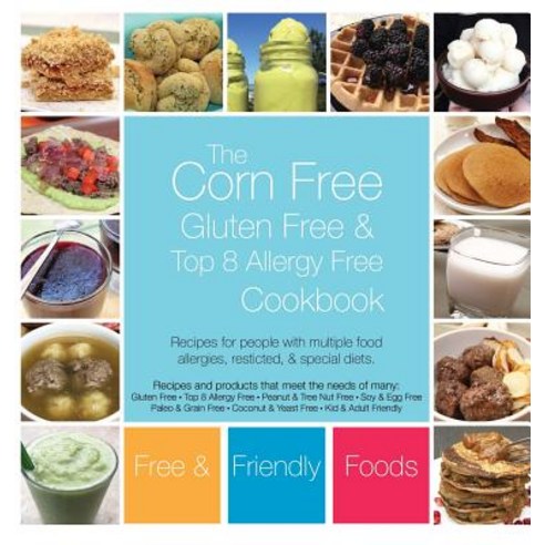 The Corn Free Gluten Free and Top 8 Allergy Free Cookbook Hardcover, Free and Friendly Foods, LLC