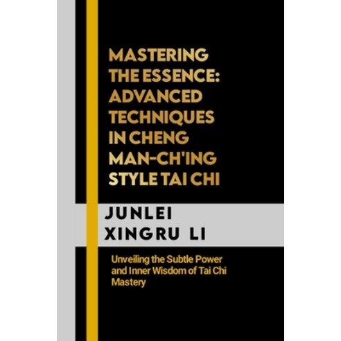 (영문도서) Mastering the Essence: Advanced Techniques in Cheng Man-ch''ing Style Tai Chi: Unveiling the S... Paperback, Independently Published, English, 9798869857569